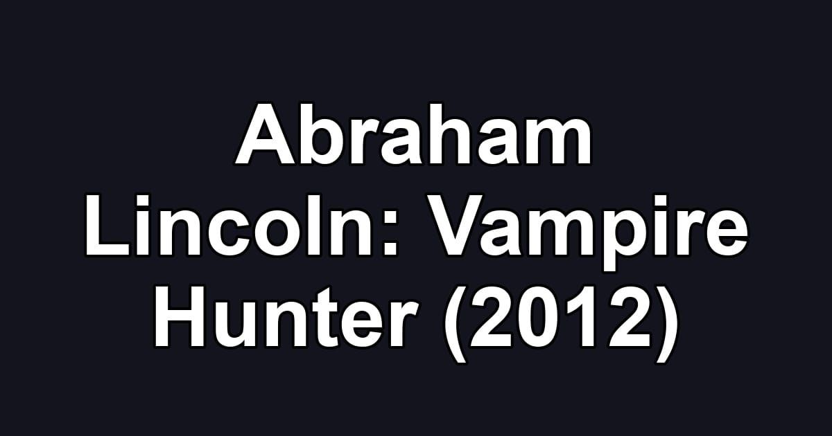 Abraham Lincoln: Vampire Hunter (2012)