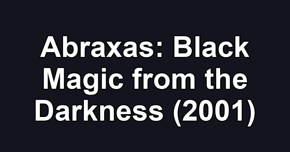 Abraxas: Black Magic from the Darkness (2001)