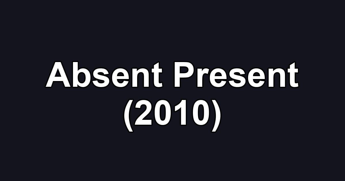 Absent Present (2010)