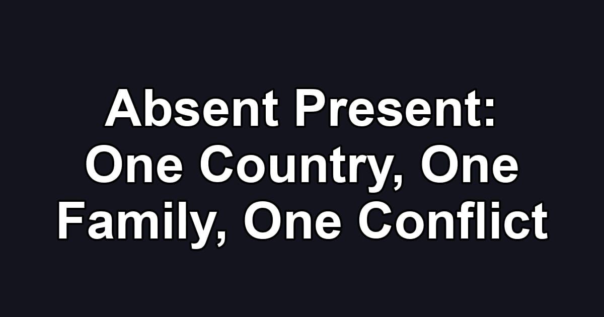 Absent Present: One Country, One Family, One Conflict