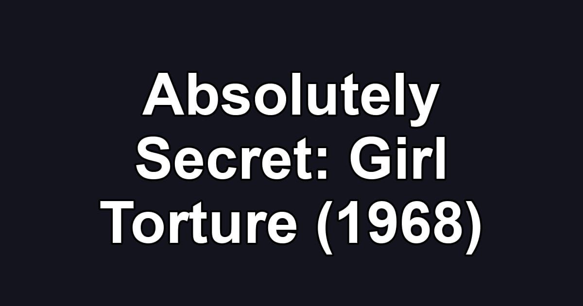 Absolutely Secret: Girl Torture (1968)
