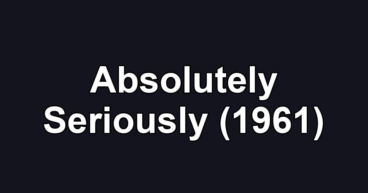 Absolutely Seriously (1961)
