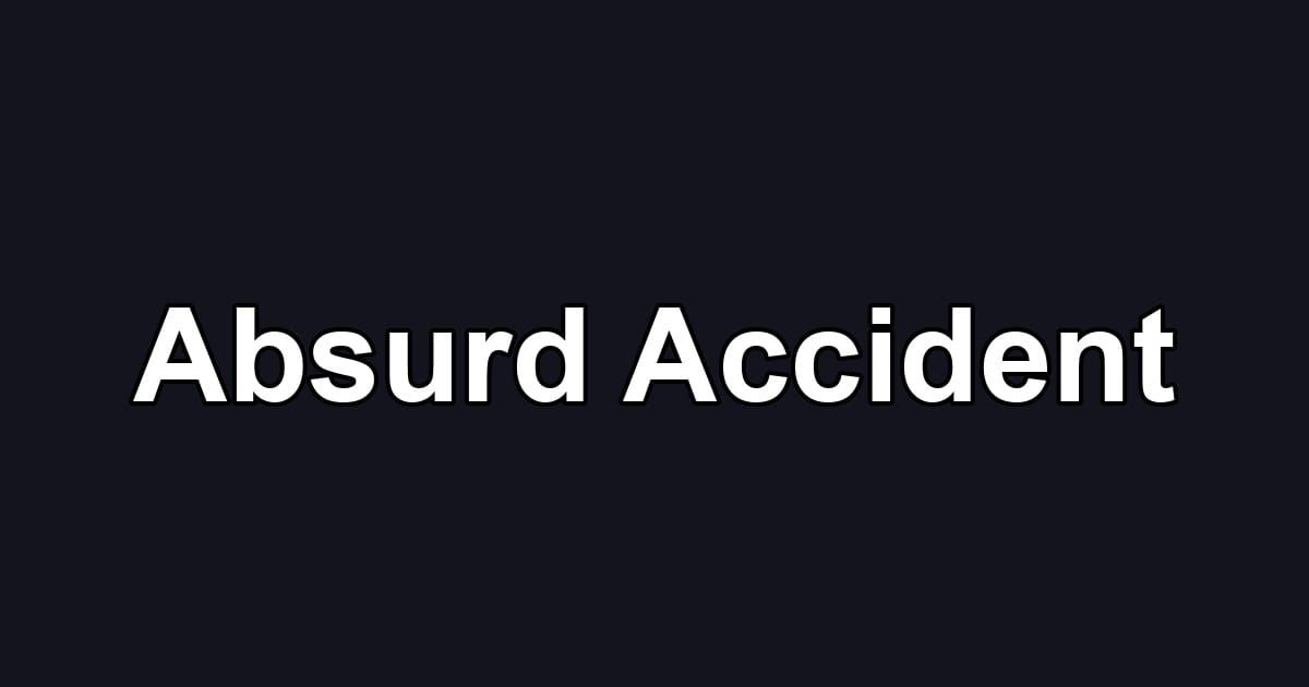 Absurd Accident