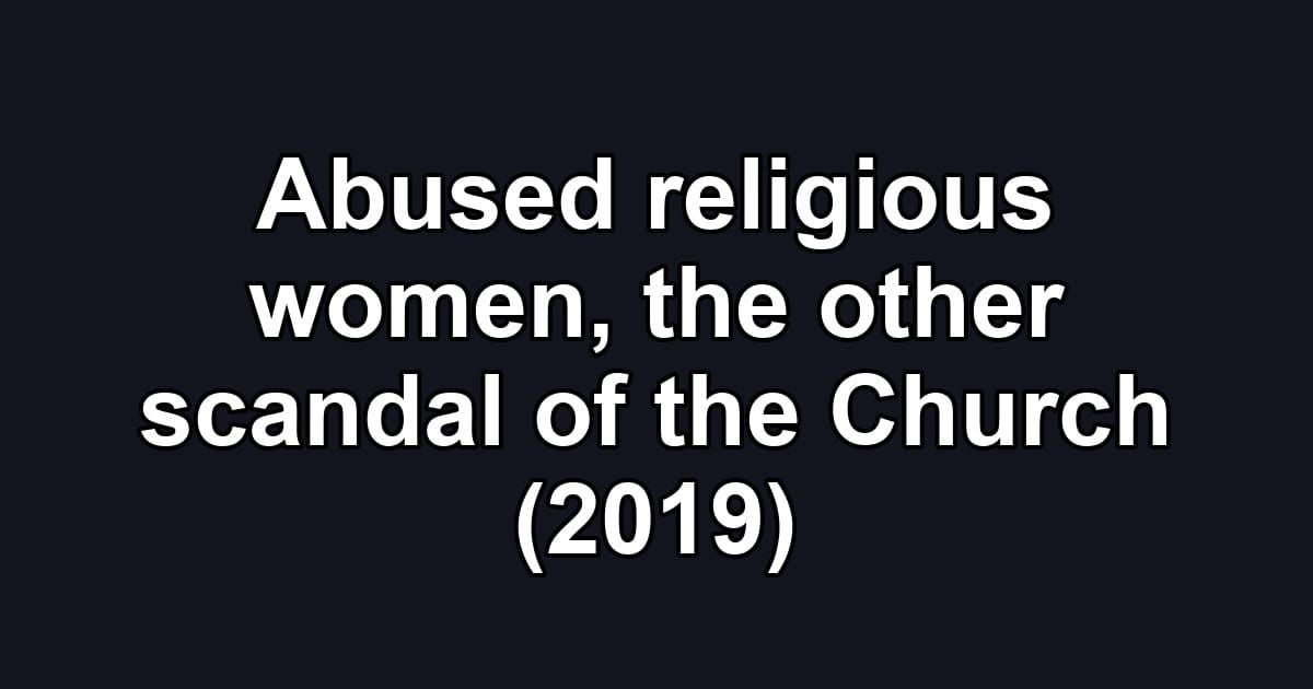 Abused religious women, the other scandal of the Church (2019)