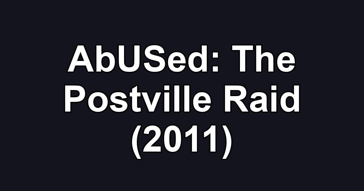 AbUSed: The Postville Raid (2011)
