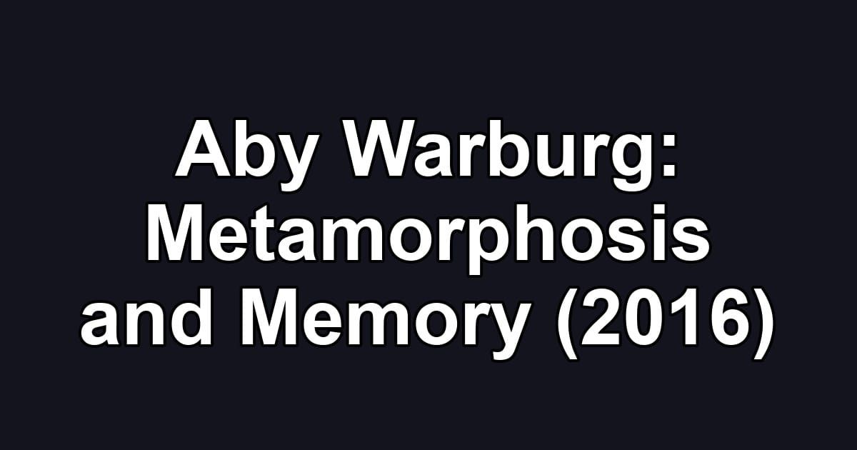 Aby Warburg: Metamorphosis and Memory (2016)