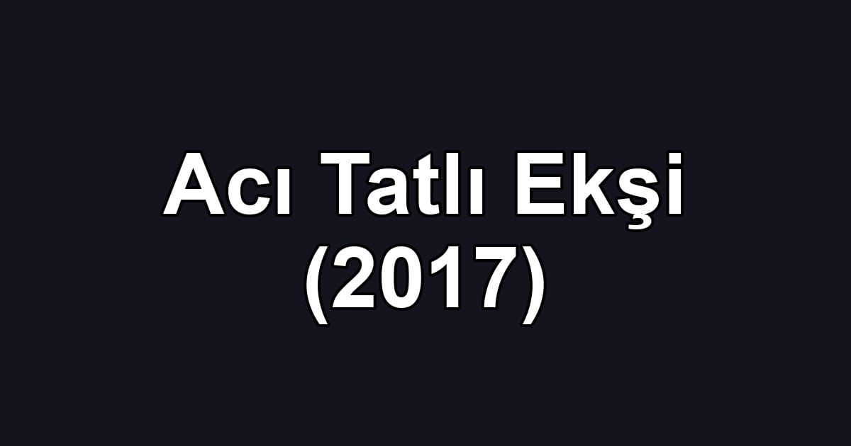Acı Tatlı Ekşi (2017)
