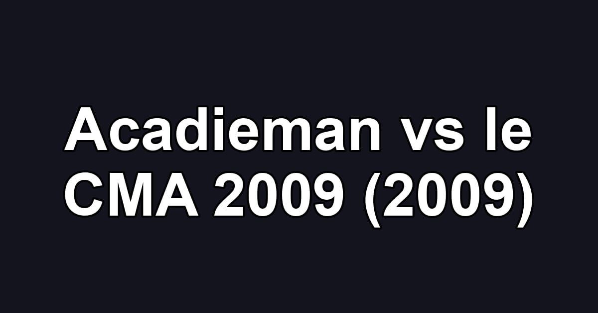 Acadieman vs le CMA 2009 (2009)