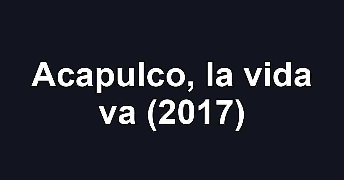Acapulco, la vida va (2017)
