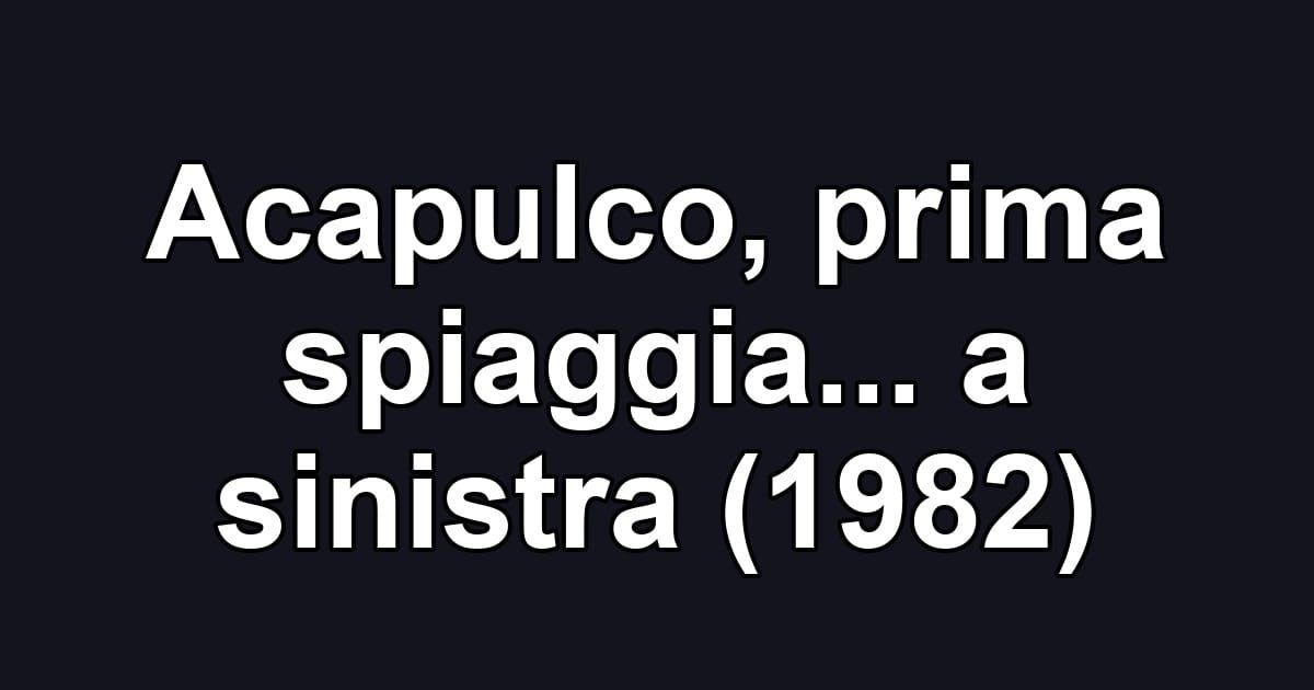 Acapulco, prima spiaggia... a sinistra (1982)