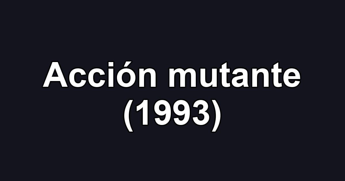 Acción mutante (1993)