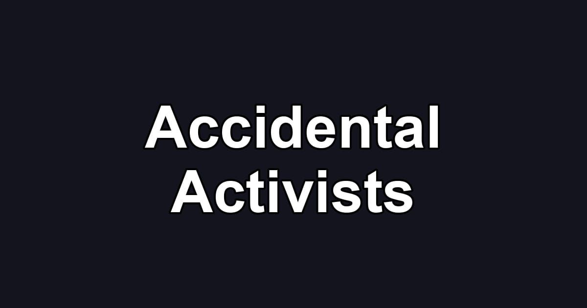 Accidental Activists