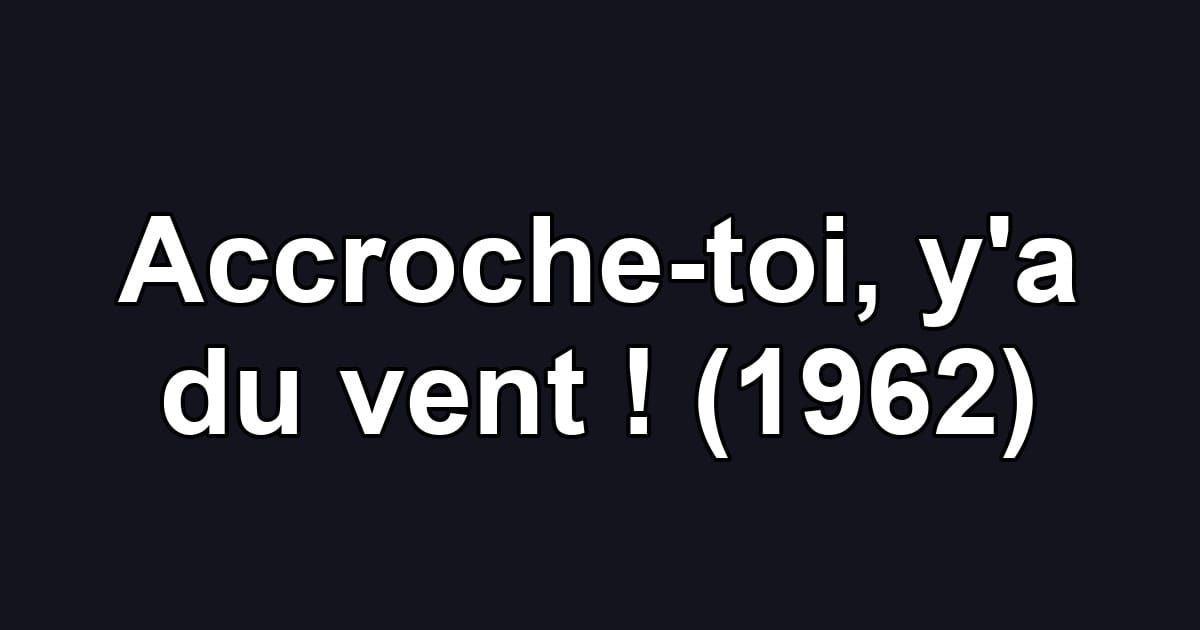 Accroche-toi, y'a du vent ! (1962)