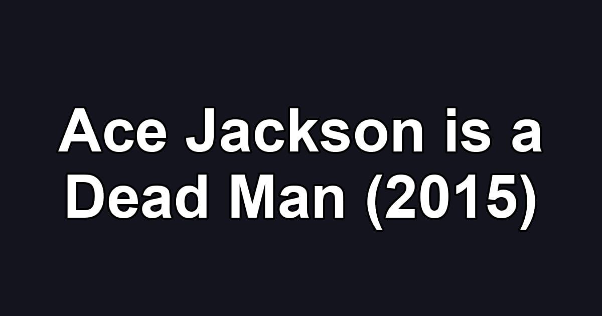 Ace Jackson is a Dead Man (2015)