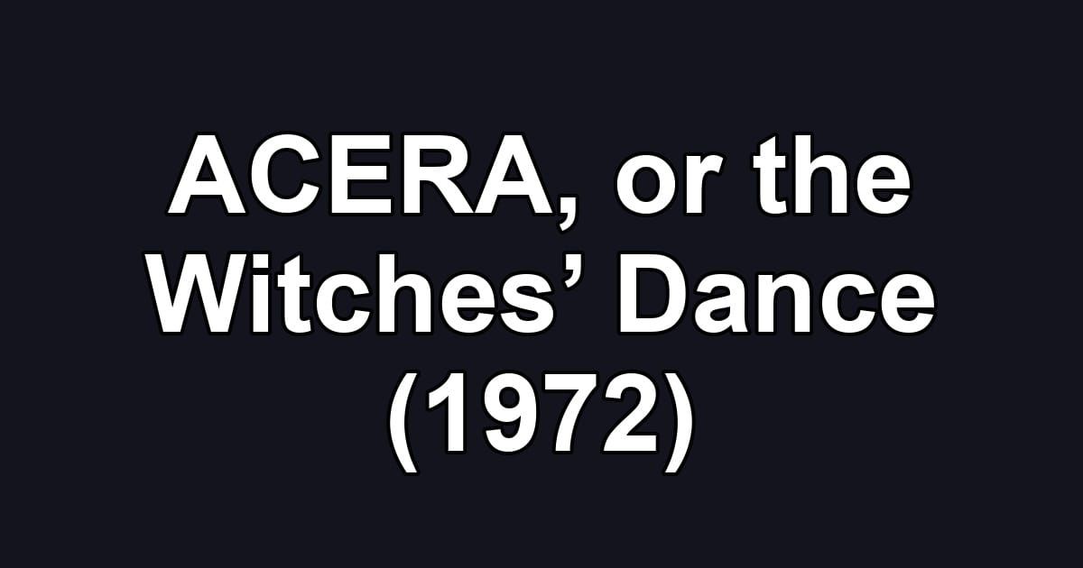 ACERA, or the Witches’ Dance (1972)