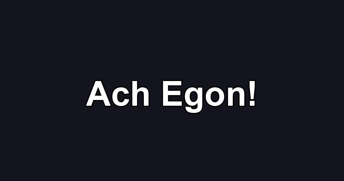 Ach Egon!