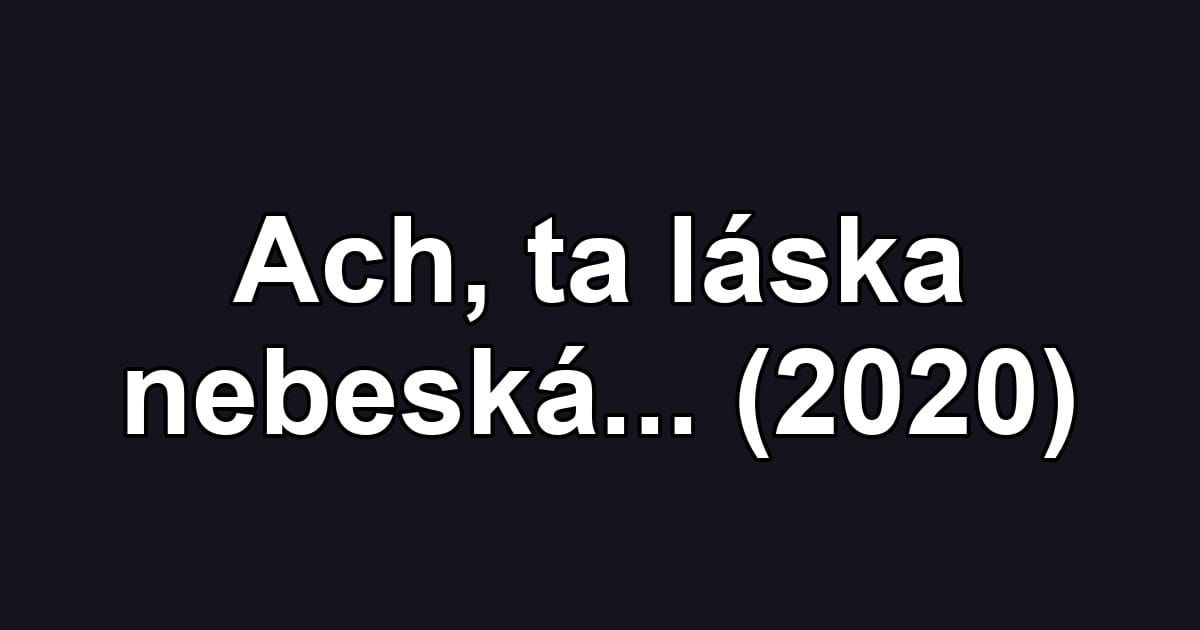 Ach, ta láska nebeská... (2020)