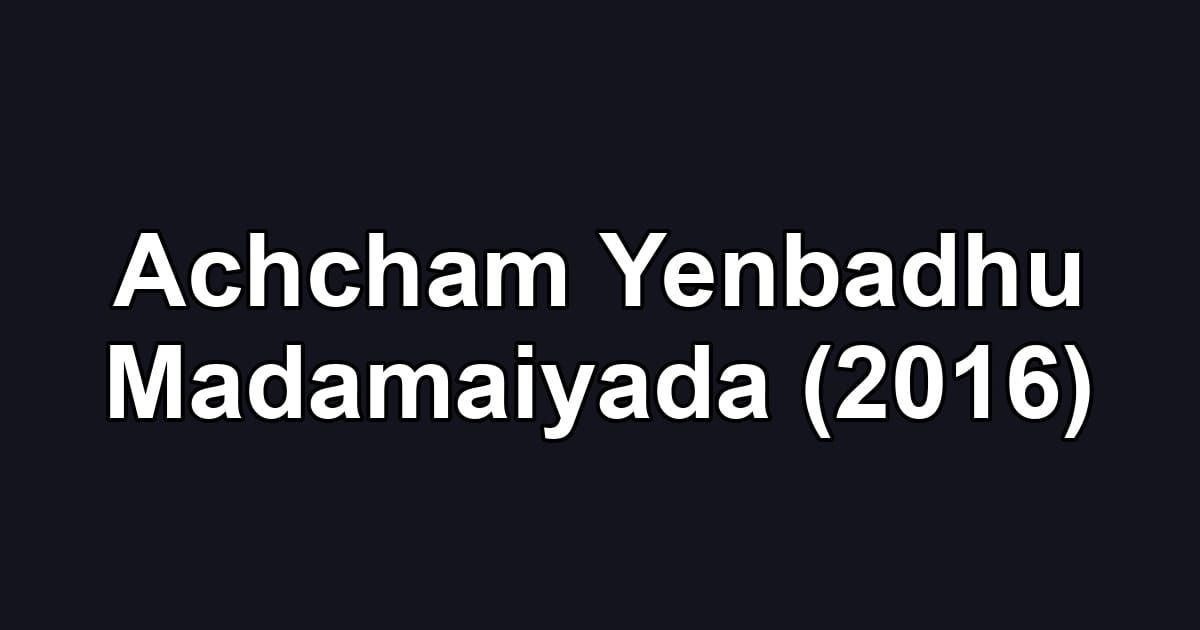 Achcham Yenbadhu Madamaiyada (2016)