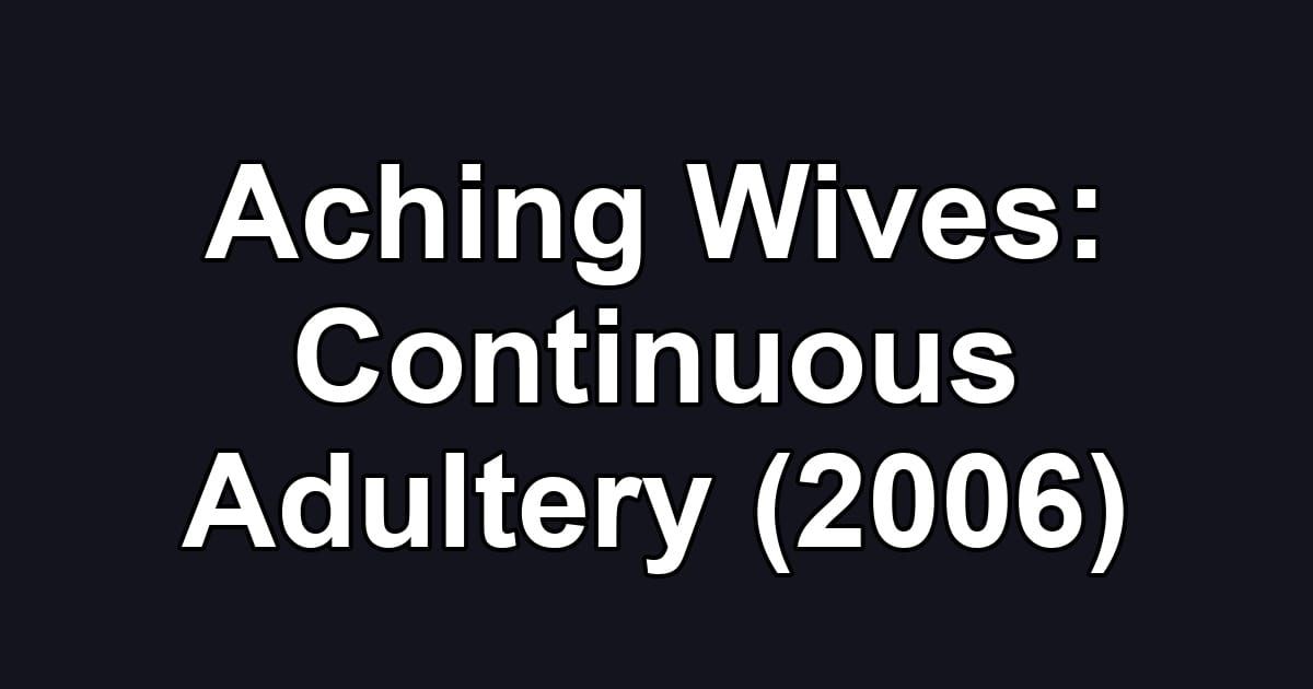 Aching Wives: Continuous Adultery (2006)