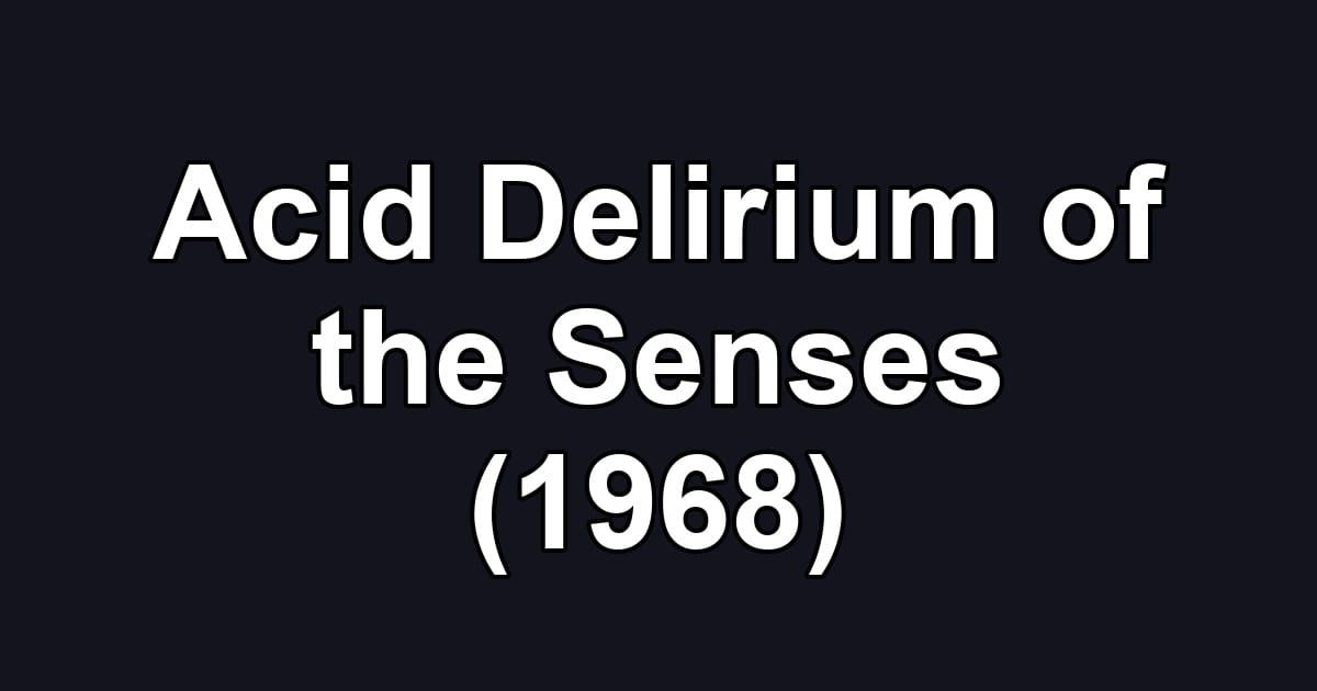 Acid Delirium of the Senses (1968)