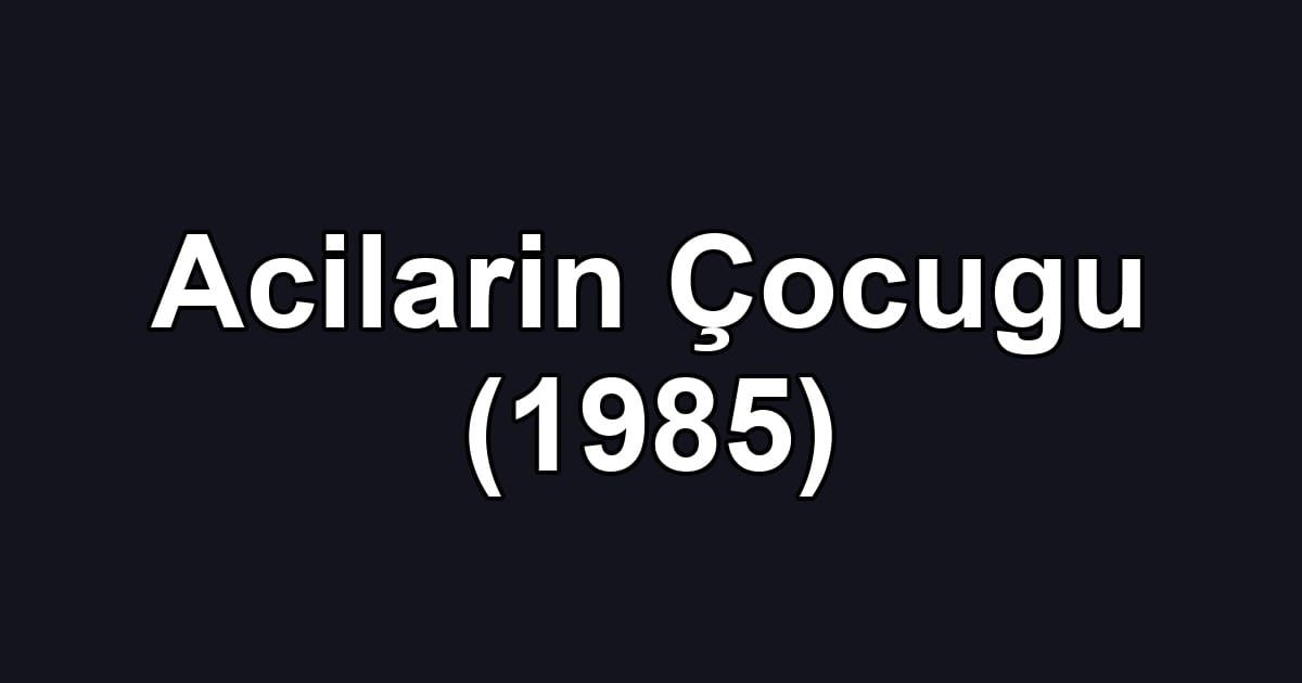 Acilarin Çocugu (1985)