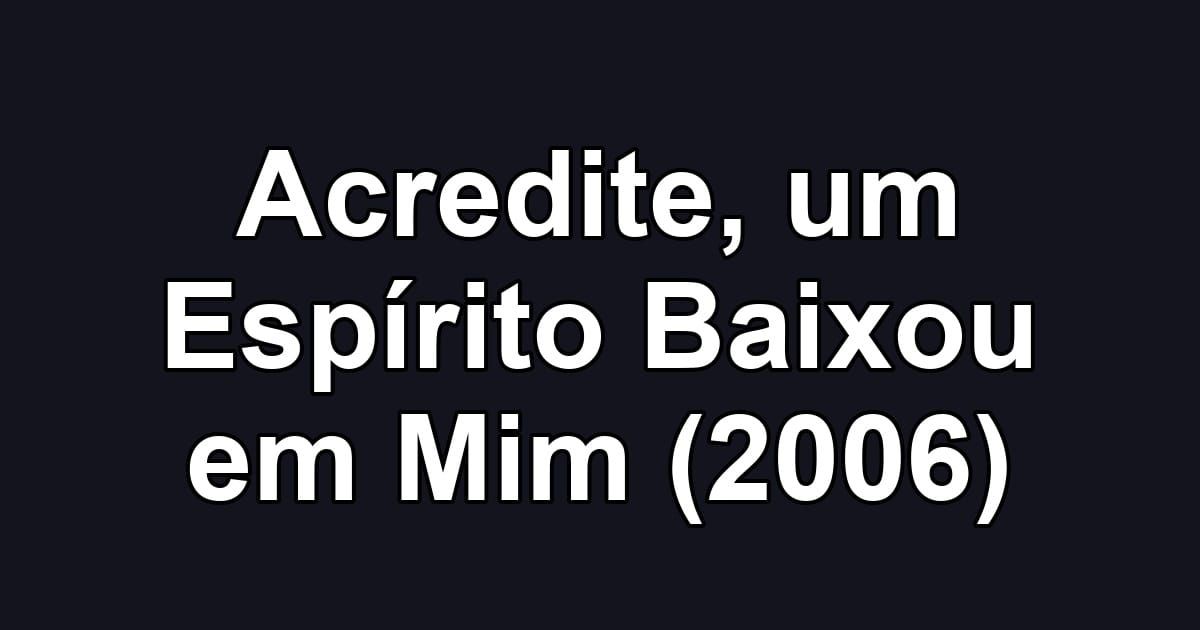 Acredite, um Espírito Baixou em Mim (2006)