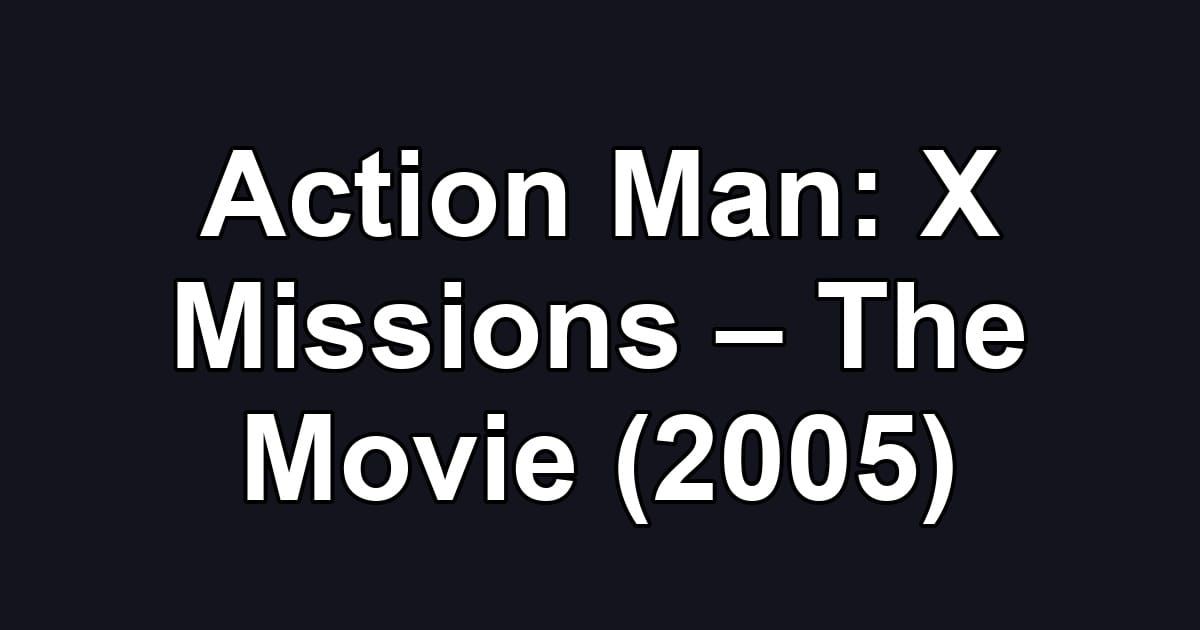 Action Man: X Missions – The Movie (2005)