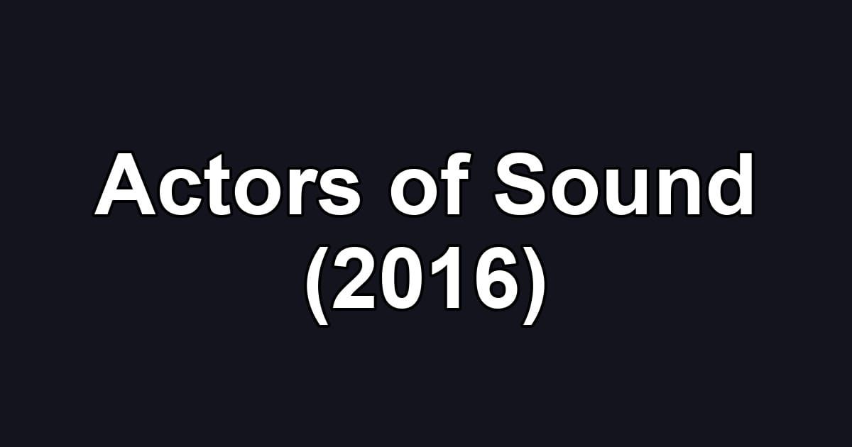 Actors of Sound (2016)