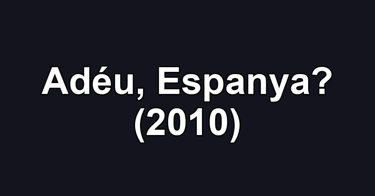 Adéu, Espanya? (2010)