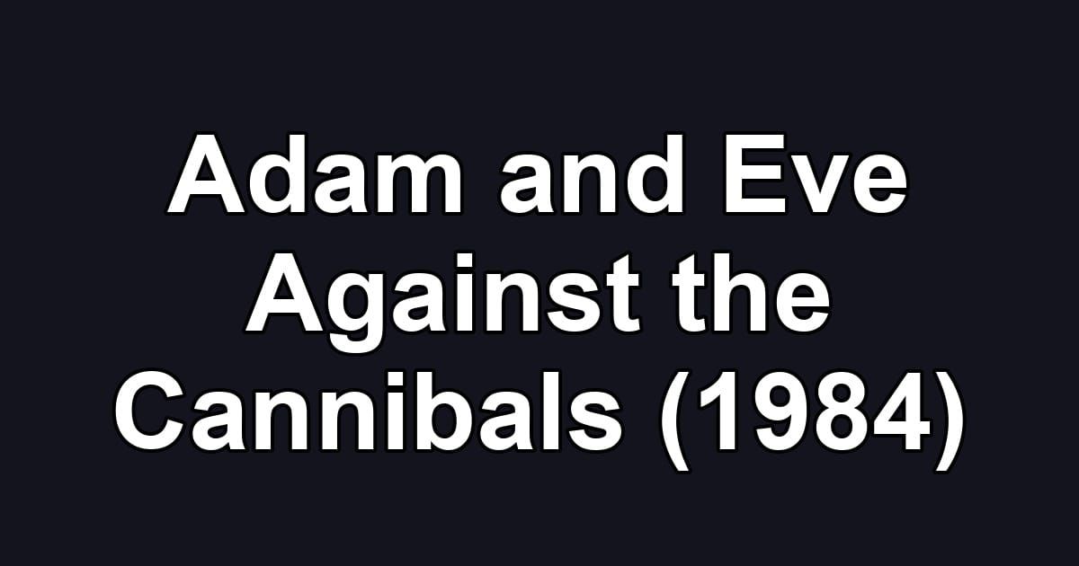 Adam and Eve Against the Cannibals (1984)
