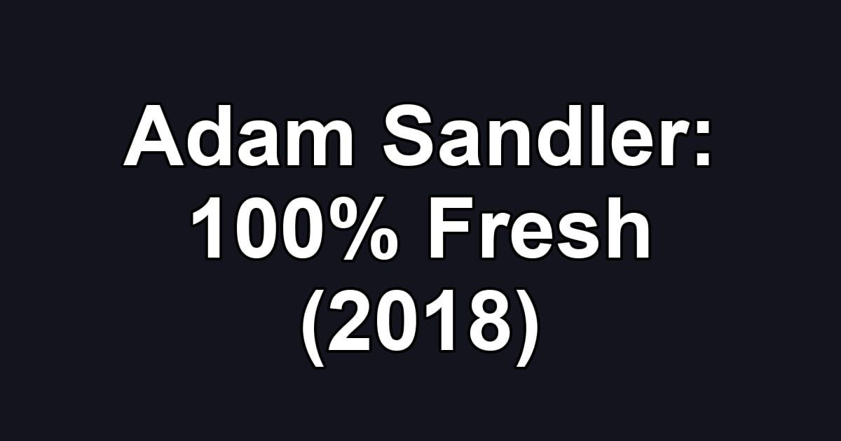 Adam Sandler: 100% Fresh (2018)