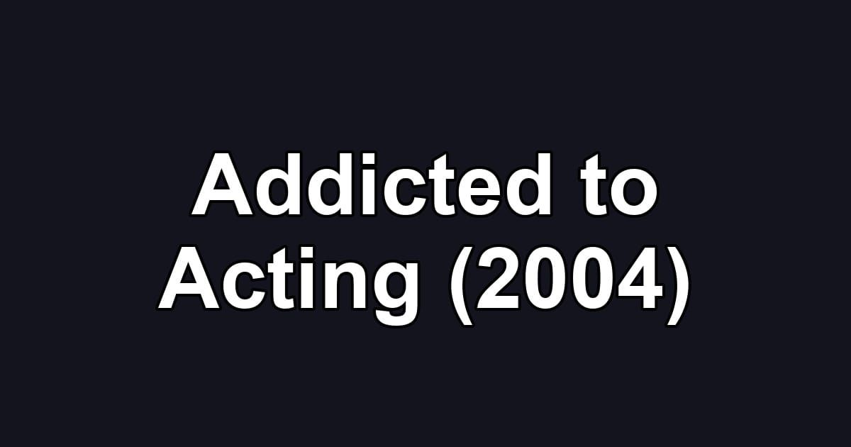 Addicted to Acting (2004)