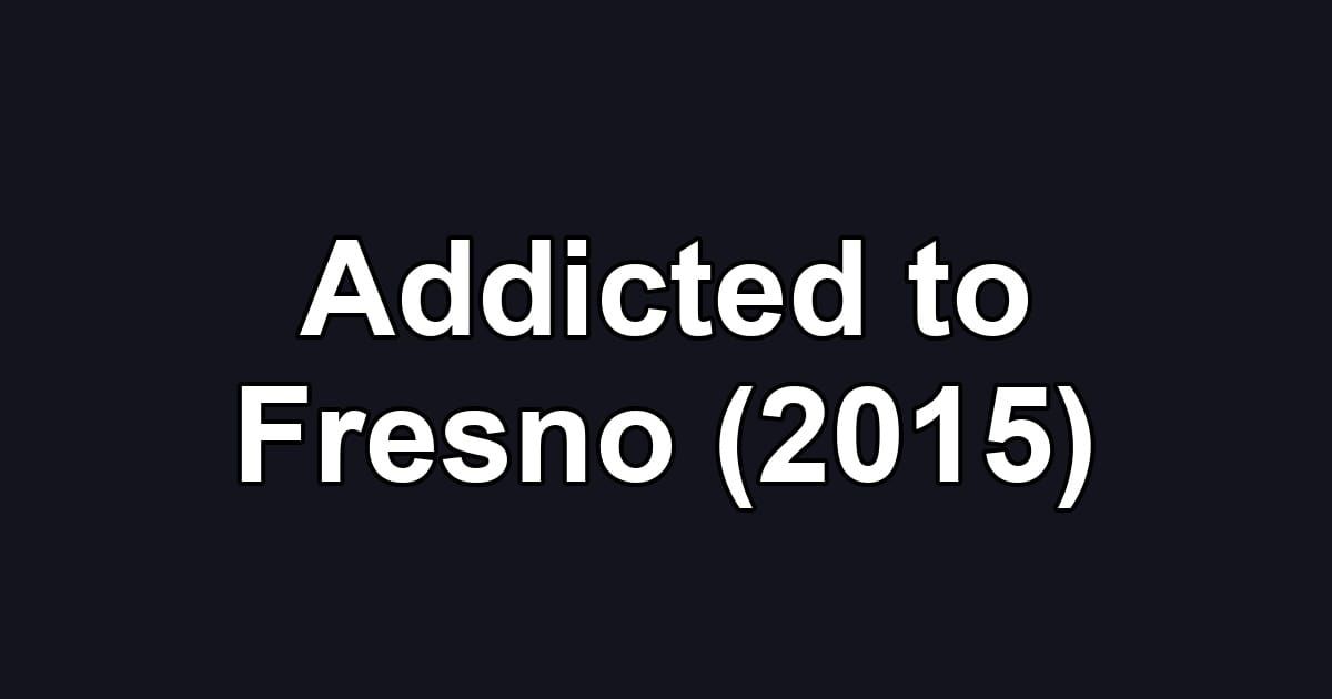 Addicted to Fresno (2015)