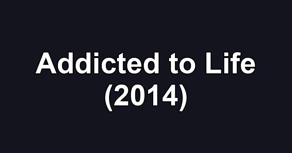 Addicted to Life (2014)