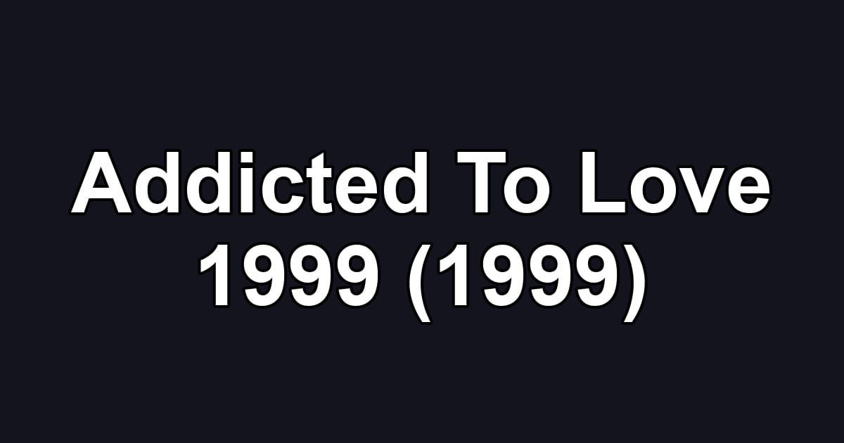 Addicted To Love 1999 (1999)