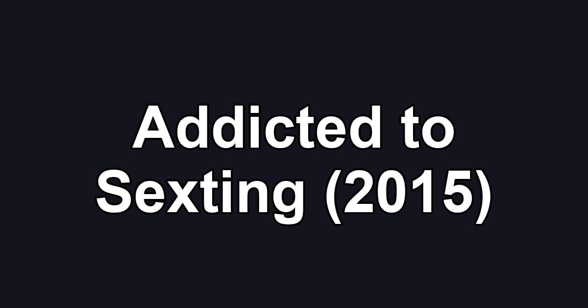 Addicted to Sexting (2015)