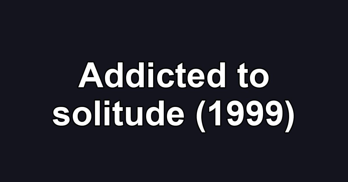 Addicted to solitude (1999)