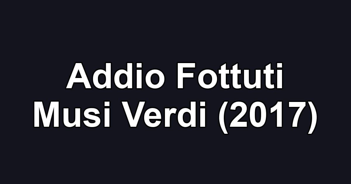 Addio Fottuti Musi Verdi (2017)