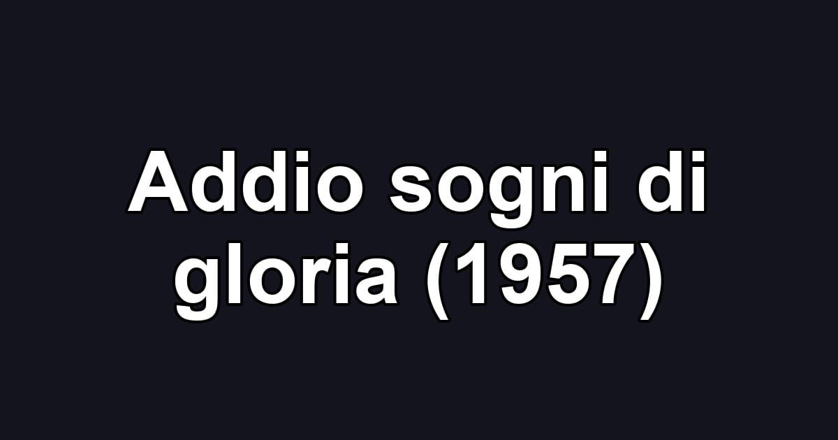Addio sogni di gloria (1957)