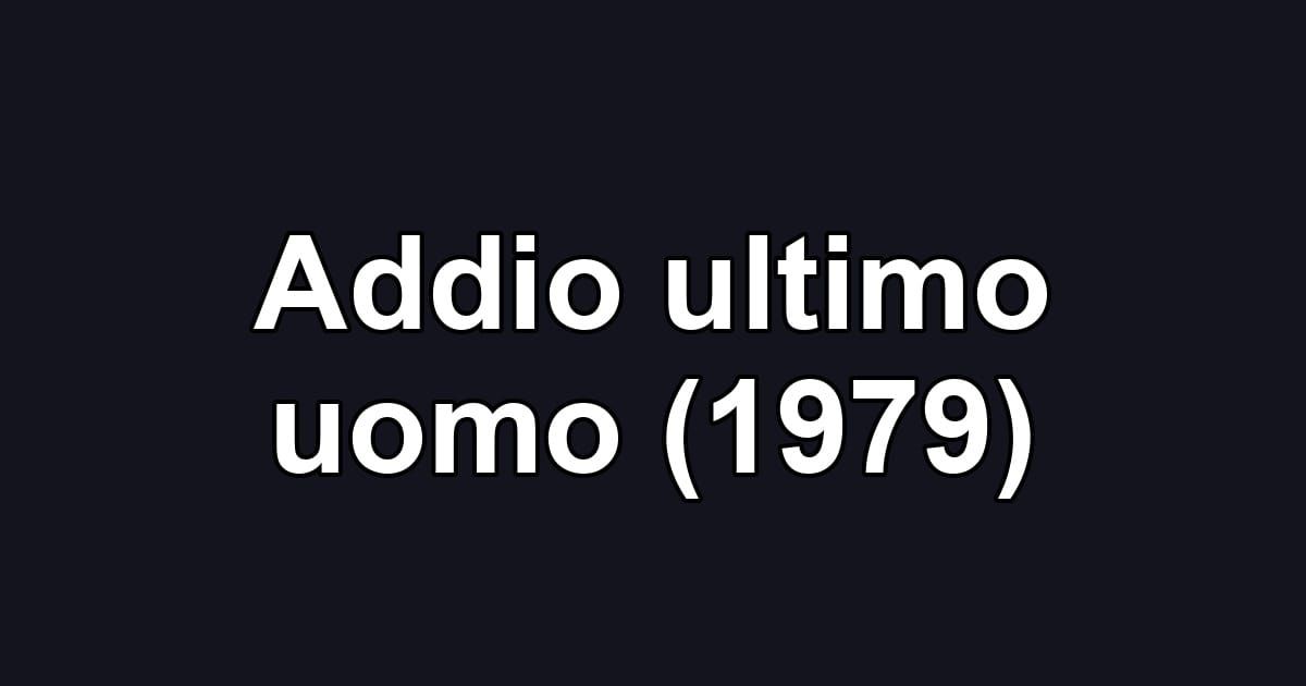 Addio ultimo uomo (1979)