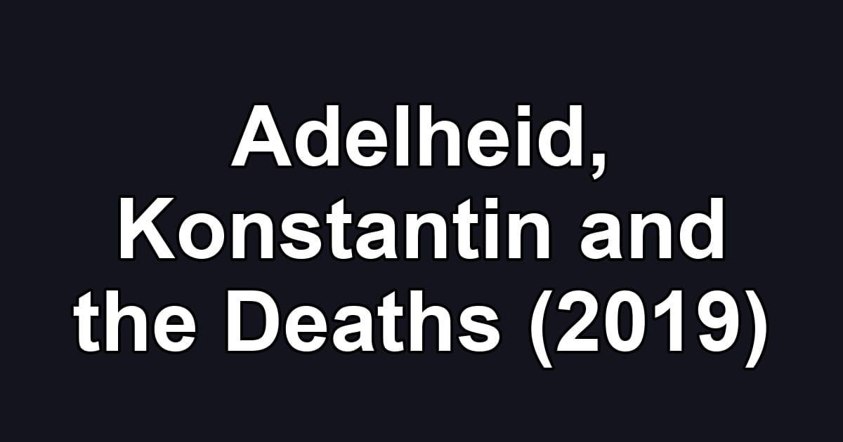 Adelheid, Konstantin and the Deaths (2019)