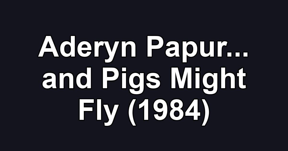Aderyn Papur... and Pigs Might Fly (1984)