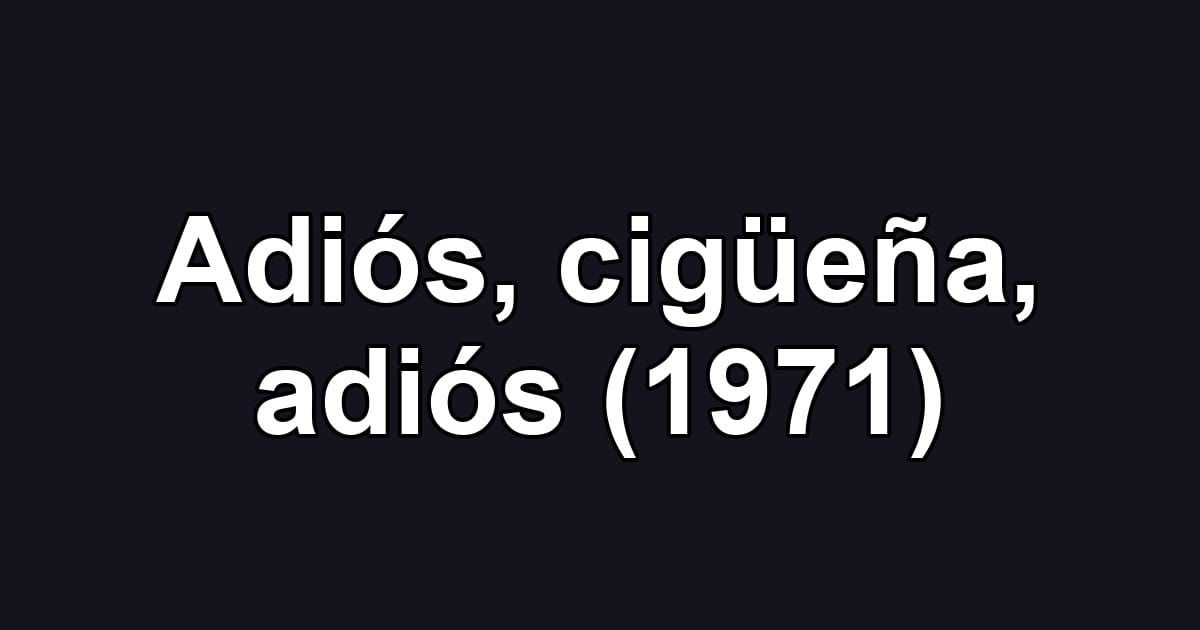 Adiós, cigüeña, adiós (1971)