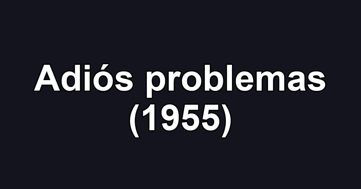 Adiós problemas (1955)