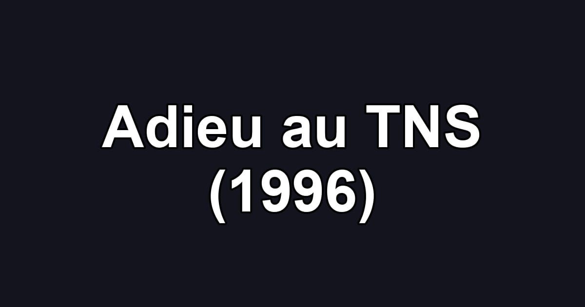 Adieu au TNS (1996)