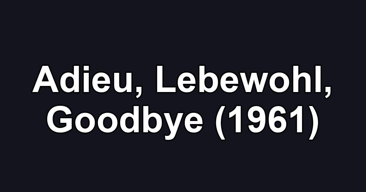 Adieu, Lebewohl, Goodbye (1961)