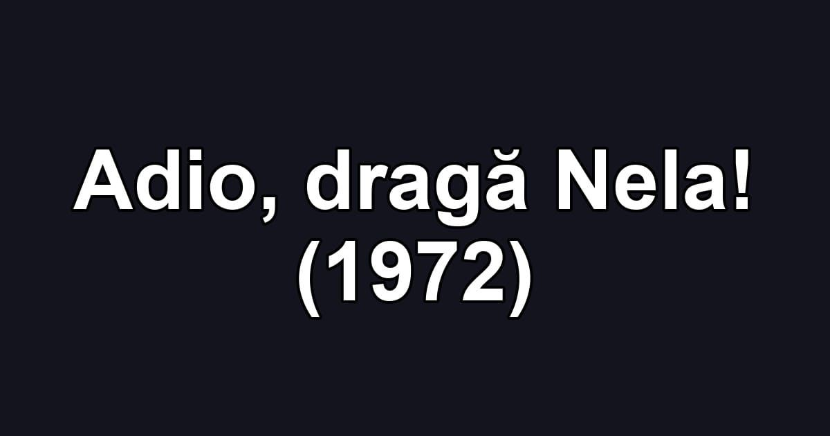 Adio, dragă Nela! (1972)