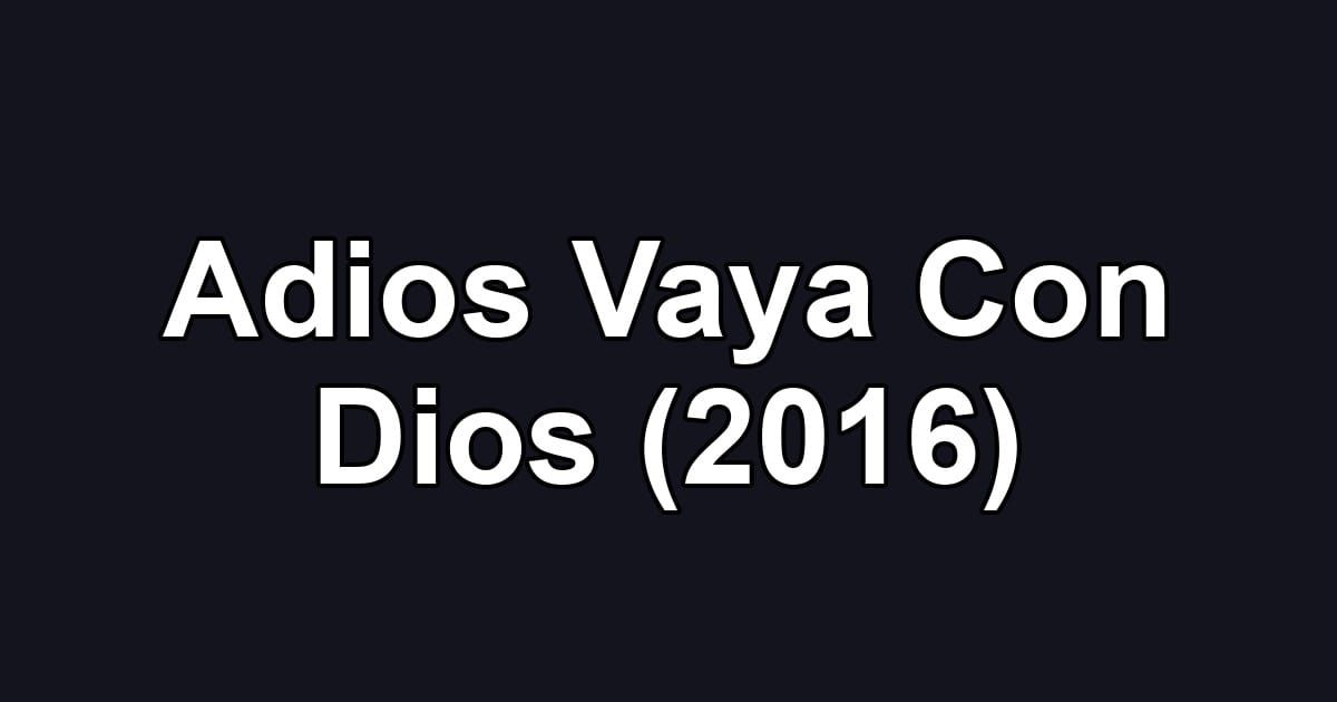 Adios Vaya Con Dios (2016)