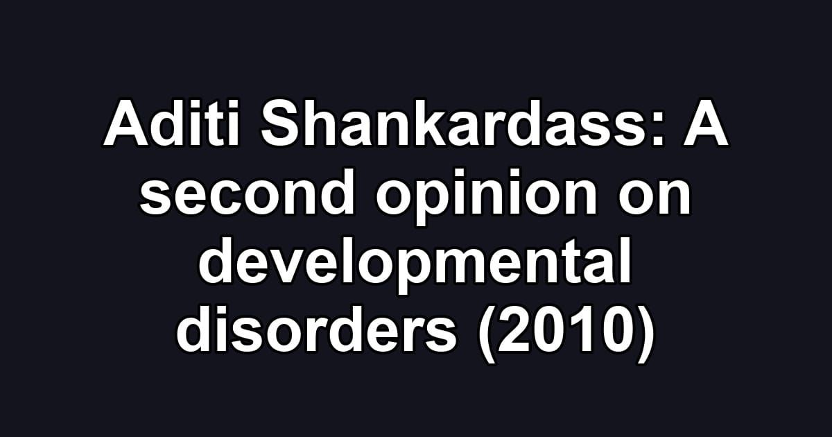 Aditi Shankardass: A second opinion on developmental disorders (2010)