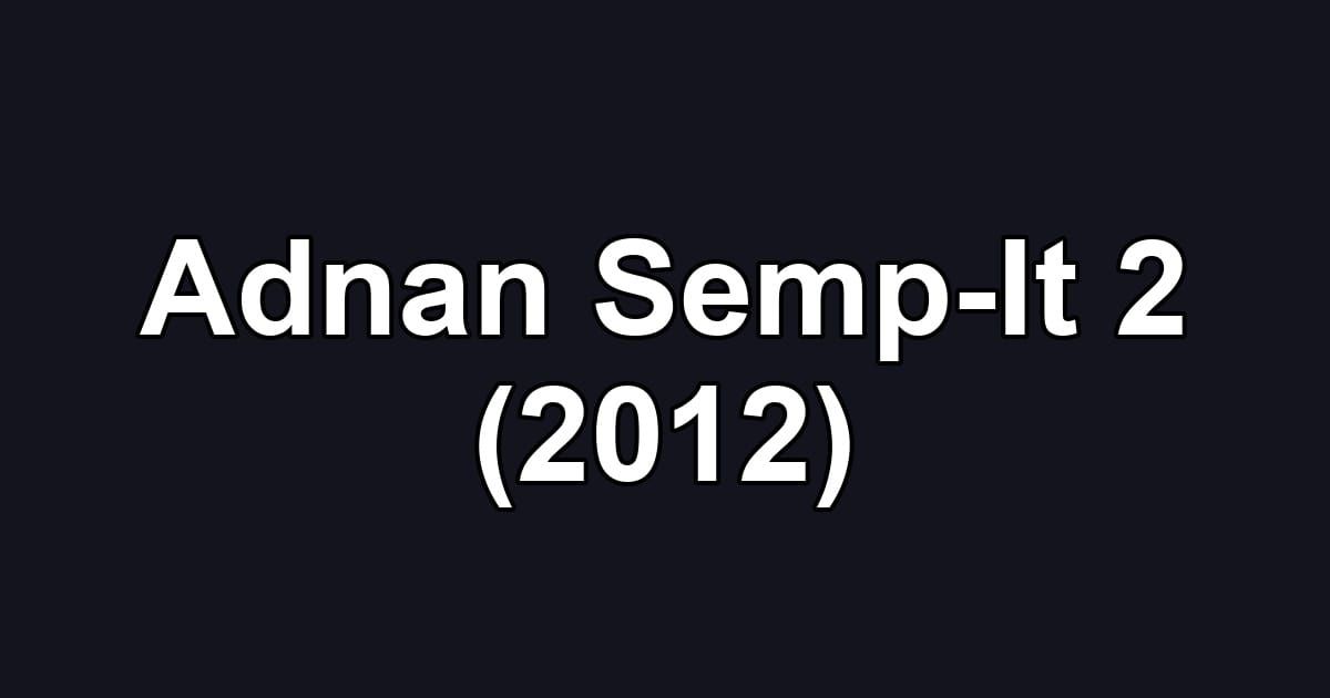 Adnan Semp-It 2 (2012)